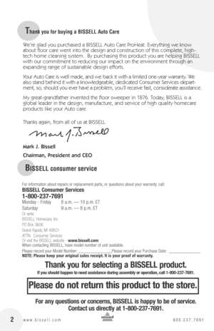 Page 22
Thank you for buying a BISSELL Auto Care
 2www.bissell.com 800.237.7691
We’re glad you purchased a BISSELL Auto Care ProHeat. Everything we know 
about floor care went into the design and construction of this complete, high-
tech home cleaning system.  By purchasing this product you are helping BISSELL 
with our commitment to reducing our impact on the environment through an 
expanding range of sustainable design efforts.
Your Auto Care is well made, and we back it with a limited one-year warranty. We...