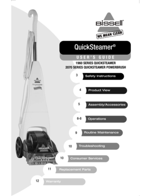 Page 1Safety Instructions
Product View
Assembly/Accessories
Operations
QuickSteamer
®
USER’S GUIDE
1960 SERIES QUICKSTEAMER
2070 SERIES QUICKSTEAMER POWERBRUSH
3
4
5
6-8
Routine Maintenance9
Troubleshooting10
Warranty 12
Replacement Parts11
Consumer Services 10 