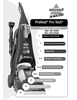 Page 1Safety Instructions
Product View/Accessories
Assembly
Features / Operations
ProHeat
®
Pro-Tech
®
USER’S GUIDE
7920 / 7901 SERIES
8915 / 8910 SERIES
3
4
5
6-17
Routine Maintenance17-19
Troubleshooting20-21
Warranty 24
Replacement Parts23
Consumer Services 22 