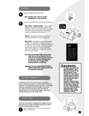 Page 77
SmartMix 
Replace SmartMix concentrate bottle.
Note: If bottle leaks, check for proper 
positioning of o-ring and straw.
Choose the SmartMix setting that fits the cleaning job.
Water Rinse / Carpet Protector- use for gentle
cleaning or for the final rinse after cleaning. This
setting must also be used when applying the carpet
protectant through the applicator, to prevent the
pump from temporarily losing its prime.
Normal- automatically provides the best mix of
water and concentrate for most cleaning...