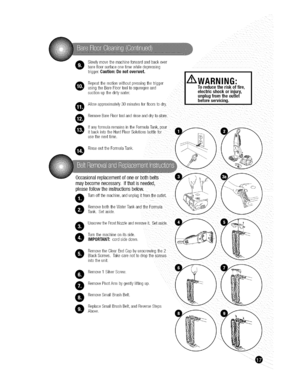 Page 17  
Slowlymovethemachineforwardandbackover 
barefloorsurfaceonetimewnlleaepressmg 
trigger.Caution:Donotoverwet, 
Repeatthemotionwithoutpressingthetrigger 
usingtheBareFloortooltosqueegeeana 
suctionupthedirtywater. 
Allowapproximatel_30minutesforfloorstoary. wllii 
3, 
Toreducetheriskoffire, 
electricshockorinjury, 
unplugfromtheoutlet 
beforeservicing. 
RemoveBareFloortoolandrinseanddr,[ostore. 
IfanyformularemainsintheFormulaTank,pour_h, 
itbackintotheHardFloorSolutionsbottlefor__- 
usethenexttime. 7...