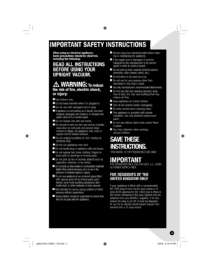 Page 33
IMPORTANT SAFETY INSTRUCTIONS
When using an electrical appliance, 
basic precautions should be observed, 
including the following:
READ ALL INSTRUCTIONS 
BEFORE USING YOUR 
UPRIGHT VACUUM. 
WARNING: To reduce 
the risk of fire, electric shock, 
or injury:
 
■    
Use indoors only.
■  Do not leave machine when it is plugged in.
■  Do not use with damaged cord or plug.
■  If appliance is not working as it should, has been 
dropped, damaged, left outdoors, or dropped into 
water, return it to a service...