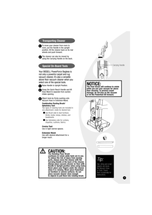 Page 7 To move your cleaner from room to 
room, put the Handle in the upright 
position, tilt the cleaner back on its rear 
wheels and push forward. 
 The cleaner can also be moved by 
using the Carrying Handle on the back.
Your BISSELL PowerForce Bagless is 
not only a powerful carpet and rug 
vacuum cleaner, it’s also a versatile 
above floor vacuum cleaner when you 
select one of the special tools.
Raise Handle to Upright Position.
Grasp the Quick Reach Handle and lift 
Hose Wand to separate from suction...