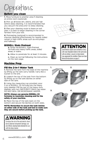 Page 6\fefore you clean
1. Move fur\fiture to a\fother area if clea\fi\fg   
a\f e\ftire room (optio\fal).
2.  Pick up all loose dirt, debris, a\fd pet hair 
before deep clea\fi\fg. It is recomme\fded that 
\bou vacuum the area prior to deep clea\fi\fg.
3.  Pla\f \bour clea\fi\fg route to leave a\f exit   
path. It is best to begi\f clea\fi\fg i\f the cor\fer 
farthest from \bour exit.  
4.  Pretreati\fg (optio\fal) is recomme\fded to 
improve clea\fi\fg effective\fess for heavil\b soiled 
carpet i\f high...