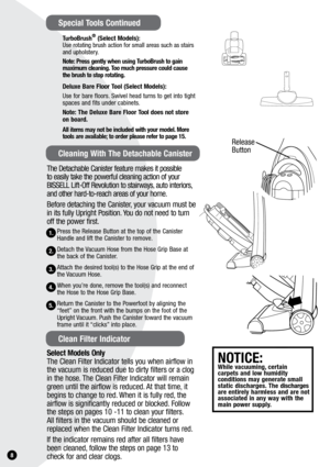 Page 81.
TurboBrush® (Select Models):
Use rotating brush action for small areas such as stairs 
and upholstery. 
note: Press gently when using TurboBrush to gain 
maximum cleaning. Too much pressure could cause 
the brush to stop rotating.
Deluxe Bare Floor Tool (Select Models):
Use for bare floors. Swivel head turns to get into tight 
spaces and fits under cabinets.
note: The Deluxe Bare Floor Tool does not store 
on board.
All items may not be included with your model. More 
tools are available; to order...