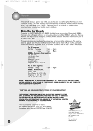 Page 1616
Warranty
©2004 BISSELL Homecare, Inc
Grand Rapids, Michigan
All rights reserved. Printed in Korea.
Part Number 603-5539
Rev 3/04
Visit our website at:
www.bissell.com
This warranty gives you specific legal rights, and you may also have other rights which may vary from
country to country. If you need additional instruction regarding this warranty or have questions regarding
what it may cover, please contact BISSELL Consumer Services by telephone, or regular post as
described below, or contact your...