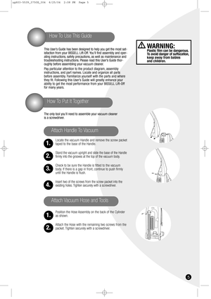 Page 55
This User’s Guide has been designed to help you get the most sat-
isfaction from your BISSELL Lift-Off. You’ll find assembly and oper-
ating instructions, safety precautions, as well as maintenance and
troubleshooting instructions. Please read this User’s Guide thor-
oughly before assembling your vacuum cleaner.
Pay particular attention to the product diagram, assembly
instructions, and part names. Locate and organize all parts
before assembly. Familiarize yourself with the parts and where
they fit....