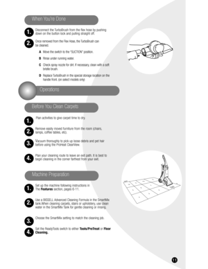 Page 1111
Disconnect the TurboBrush from the flex hose by pushing
down on the button lock and pulling straight off.
Once removed from the Flex Hose, the TurboBrush can 
be cleaned.
AMove the switch to the “SUCTION” position.
BRinse under running water.
CCheck spray nozzle for dirt. If necessary, clean with a soft
bristle brush.
DReplace TurboBrush in the special storage location on the
handle front. (on select models only)
Plan activities to give carpet time to dry.
Remove easily moved furniture from the room...