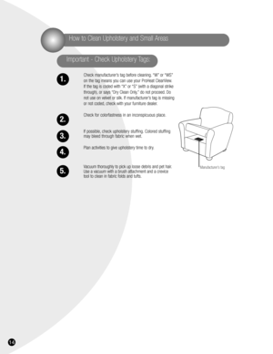 Page 1414
1.
Check manufacturer’s tag before cleaning. “W” or “WS”
on the tag means you can use your ProHeat ClearView.
If the tag is coded with “X” or “S” (with a diagonal strike
through), or says “Dry Clean Only,” do not proceed. Do
not use on velvet or silk. If manufacturer’s tag is missing
or not coded, check with your furniture dealer.
Check for colorfastness in an inconspicuous place.
If possible, check upholstery stuffing. Colored stuffing
may bleed through fabric when wet.
Plan activities to give...