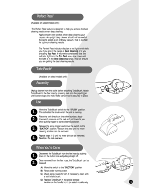Page 1313
(Available on select models only)
The Perfect Pass feature is designed to help you achieve the best
cleaning results when deep cleaning.
Apply smooth even strokes when deep cleaning your 
carpets. An upright deep cleaner should not be used at
the same speed as an ordinary vacuum. That is too fast
for optimum cleaning results.
The Perfect Pass indicator displays a red light which tells
you if you are in the range of Best Cleaningor if you
are going Too Fast. If you notice consistently that the...