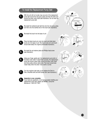 Page 1919
To Install the Replacement Pump Belt
With the unit still on its side, loop one end of the replacement
pump belt around the red pump pulley and then the other end
around the silver motor shaft (see illustration). Do not twist the
replacement pump belt.
Re-install the toothed brush belt first onto the red pump pulley
and then onto the toothed end of the brush (see illustration).
Re-Install the brush into the base of unit.
Place the black brush arm onto the brush and slide black
brush arm into base of...