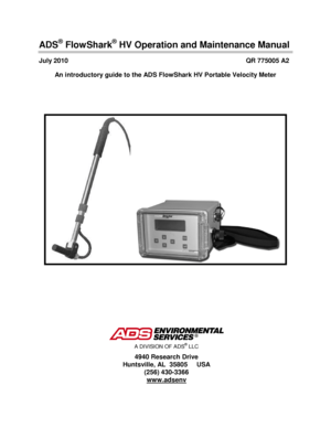 Page 1 
 
ADS® FlowShark® HV  Operation and Maintenance Manual  
July 2010  QR 775005 A2 
An introductory guide to the AD S FlowShark  HV Portable  Velocity Meter  
   
 
 
 
A DIVISION OF ADS®  LLC  
4940 Research Drive 
Huntsville, AL  35805     USA  
(256) 430- 3366 
www.adsenv   