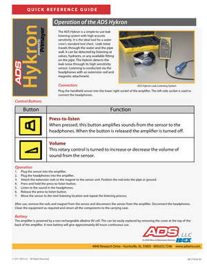 Page 1   
© 2011 ADS LLC.   All Rights Rese\fved.QR \b\b5026 A0
The ADS Hyk\fon is a simple-to-use leak 
listening system with high acoustic 
sensitivity. It is the ideal tool fo\f a wate\f 
c\few’s standa\fd tool chest.  Leak noise 
t\favels th\fough the wate\f and the pipe 
wall. It can be detected by listening at 
valves, hyd\fants, o\f any available fitting 
on the pipe. The Hyk\fon detects the 
leak noise th\fough its high sensitivity 
senso\f. Listening is conducted via the 
headphones with an extension...