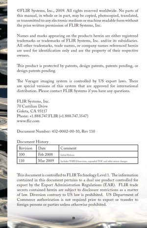 Page 33
©FLIR Systems, Inc., 2009. All rights reserved worldwide. No parts of 
this manual, in whole or in part, may be copied, photocopied, translated, 
or transmitted to any electronic medium or machine readable form without 
the prior written permission of FLIR Systems, Inc.
Names and marks appearing on the products herein are either registered 
trademarks or trademarks of FLIR Systems, Inc. and/or its subsidiaries. 
All other trademarks, trade names, or company names referenced herein 
are used for identiﬁ...