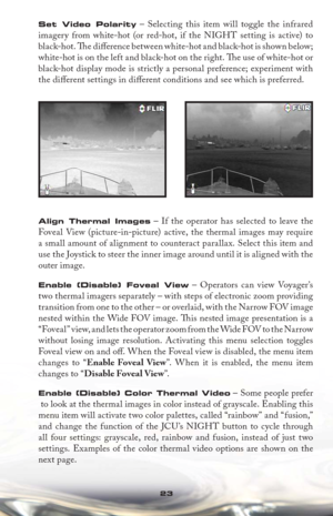 Page 2323
Set Video Polarity – Selecting this item will toggle the infrared 
imagery from white-hot (or red-hot, if the NIGHT setting is active) to 
black-hot. Th e diﬀ  erence between white-hot and black-hot is shown below; 
white-hot is on the left and black-hot on the right. Th  e use of white-hot or 
black-hot display mode is strictly a personal preference; experiment with 
the diﬀ erent settings in diﬀ erent conditions and see which is preferred.
Align Thermal Images – If the operator has selected to leave...