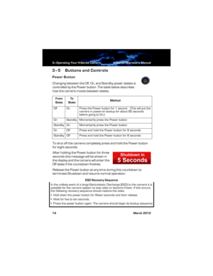 Page 203—Operating Your H-Series Camera H-Series Operator’s Manual
14 March 2012
3–5 Buttons and Controls
Power Button
Changing between the Off, On, and Standby power states is 
controlled by the Power button. The table below describes 
how the camera moves between states.
To shut off the camera completely press and hold the Power button 
for eight seconds.
After holding the Power button for three 
seconds this message will be shown in 
the display and the camera will enter the 
Off state if the countdown...