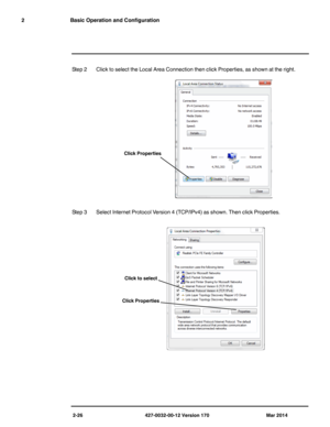 Page 422-26 427-0032-00-12 Version 170 Mar 2014
2 Basic Operation and Configuration
Step 2 Click to select the Local Area Connection then click Properties, as shown at the right.
Step 3 Select Internet Protocol Version 4 (TCP/IPv4) as shown. Then click Properties.
Click Properties 
Click to select 
Click Properties  