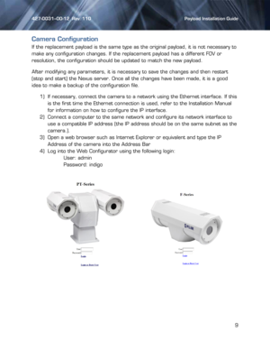 Page 9427-0031--00-12  Rev. 110    Payload Installation Guide 
 
9 
 
Camera Configuration 
If the replacement payload is the same type as the original payload, it is not necessary to 
make any configuration changes. If the replacement payload has a different FOV or 
resolution, the configuration should be updated to match the new payload. 
After modifying any parameters, it is necessary to save the changes and then restart 
(stop and start) the Nexus server. Once all the changes have been made, it is a good...