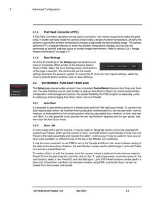 Page 35427-0030-00-28 Version 120 Mar 2014 3-3
3Advanced Configuration
3.1.5Flat Field Correction (FFC)
A Flat Field Correction operation can be used to correct for non-uniform responsivity within the pixel 
array. A shutter activates inside the camera and provides a target of uniform temperature, allowing the 
camera to correct for ambient temperature changes and provide the best possible image. The camera 
performs FFC at regular intervals or when the ambient temperature changes, but can also be 
performed as...