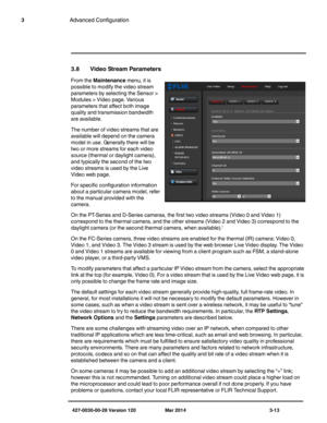 Page 45427-0030-00-28 Version 120 Mar 2014 3-13
3Advanced Configuration
3.8 Video Stream Parameters
From the Maintenance menu, it is 
possible to modify the video stream 
parameters by selecting the Sensor > 
Modules > Video page. Various 
parameters that affect both image 
quality and transmission bandwidth 
are available. 
The number of video streams that are 
available will depend on the camera 
model in use. Generally there will be 
two or more streams for each video 
source (thermal or daylight camera),...