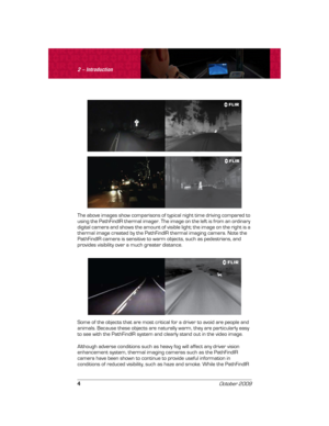 Page 82 – Introduction
4
October 2009
The above images show comparisons of typical night time driving compared to 
using the PathFindIR thermal imager. The image on the left is from an ordinary 
digital camera and shows the amount of visible light; the image on the right is a 
thermal image created by the PathFindIR thermal imaging camera. Note the 
PathFindIR camera is sensitive to warm objects, such as pedestrians, and 
provides visibility over a much greater distance.
Some of the objects that are most...