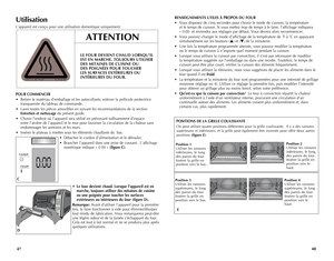 Page 25
4847
Utilisation
L’appareil	est	conçu	 pour	une	utilisation	 domestique	 uniquement.
$65*0/
THISOVENGETSHOT.WHEN
INUSE,ALWAYSUSEOVEN
MITTSORPOTHOLDERS
WHENTOUCHINGANYOUTER
ORINNERSURFACEOFTHE
OVEN
ATTENTION
LE FOUR DEVIENT CHAUD LORSQU’IL 
EST EN MARCHE. TOUJOURS UTILISER 
DES MITAINES DE CUISINE OU 
DES POIGNÉES POUR TOUCHER 
LES SURFACES EXTÉRIEURES OU 
INTÉRIEURES DU FOUR. 
POUR COMMENCER
•	 Retirer	le	matériau	 d’emballage	 et	les	 autocollants;	 enlever	la	pellicule	 protectrice	
transparente	 du...