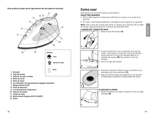 Page 7
2
3

Como usar
este	 aparato	 es	solamente	 para	uso	doméstico.
PASOS PRELIMINARES
•	 Retire	 toda	etiqueta	 o	calcomanía	 adherida	al	cuerpo	 o	a	la	 suela	 de	la	
plancha.
• Por	 favor,	 visite	www.prodprotect.com/applica	 para	registrar	 su	garantía.
Nota:	Utilice	 agua	de	la	llave	 para	llenar	 el	tanque	 de	la	plancha.	 No	se	debe	
de	 utilizar	 agua	procesada	 por	sistemas	 de	ablandamiento.
LLENADO DEL TANQUE DE AGUA
1.	 Abra	 la	tapa	 del	tanque	(A).
2.	 Incline	 la	plancha	 y	con	 la...