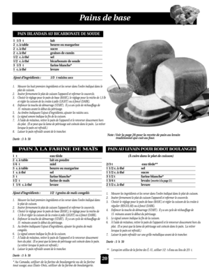 Page 20* Au Canada, utiliser de la farine de boulangerie ou de la farine
tout usage; aux États-Unis, utiliser de la farine de boulangerie.
Pains de base
20
PAIN AU LEVAIN POUR ROBOT BOULANGER
(À cuire dans le plat de cuisson)
2/3 t eau tiède**
1 1/2 c.à thésel
1 1/2 c.à thésucre
3 1/2 t farine blanche*
1 3/4 t levain (recette à la page 21)
2 1/2 c.à thélevure
1. Mesurer les ingrédients et les verser dans l’ordre indiqué dans le plat de cuisson.
2. Insérer fermement le plat de cuisson l’appareil et refermer le...