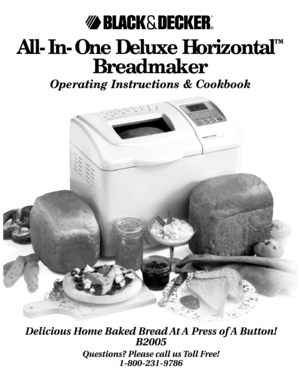 Page 1*
All-In-One Deluxe Horizontal
™
Breadmaker
Operating Instructions & Cookbook
Delicious Home Baked Bread At A Press of A Button!
B2005
Questions? Please call us Toll Free!
1-800-231-9786  