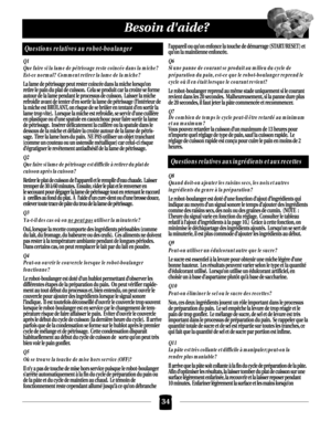 Page 7034
Besoin daide?
Questions relatives au robot-boulanger
Q1
Que faire si la lame de pétrissage reste coincée dans la miche?  
Est-ce normal?  Comment retirer la lame de la miche?
La lame de pétrissage peut rester coincée dans la miche lorsqu’on
retire le pain du plat de cuisson. Cela se produit car la croûte se forme
autour de la lame pendant le processus de cuisson. Laisser la miche
refroidir avant de tenter d’en sortir la lame de pétrissage (l’intérieur de
la miche est BRÛLANT, on risque de se brûler en...