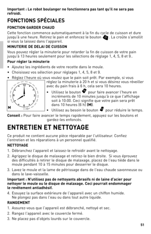 Page 5151
FRANÇAIS
Impo\ftant :  le \fobot boulan\be\f ne fonctionne\fa pas tant qu'il ne se\fa pas 
\fef\foidi.
FONCTIONS SPÉCIAleS 
FONCTION GARdeR CHAUd
Cette fonction commence automatiquement à la fin du cycle de cuisson et dure 
jusqu'à une heure. Retirez le pain et enfoncez le bouton 
.  la croûte s'amollit 
si vous la laissez dans l'appareil.
MINUTeRIe  de delAI  de CUISSON  
Vous pouvez régler la minuterie pour retarder la fin de cuisson de votre pain 
jusqu'à 1\b heures seulement...