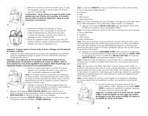 Page 43
84
85

Nota : La fonction CROÛTÉ ne sera pas activée dans le cas des cycles suivants :
• Pain à pâte battue (Batter BreadMC)
• Confiture
• Pâte
• Pâte à pizza
• Pâtes alimentaires
Nota : Il n’est pas nécessaire de suivre les étapes 7 et 8 pour les cycles Pâte, Pâte à 
pizza, Pâtes alimentaires, Pain à pâte battue (Batter BreadMC) ou Confiture.
  9.  Appuyer sur le bouton MICHE (LOAF SIZE) pour sélectionner 454 g, 681 g  
    ou 908 g. La machine à pain est préréglée à 908 g.
Nota : Il n’est pas possible...