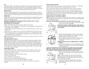 Page 8
14
15

Slicing and Storing Bread
For best results, place bread on wire rack and allow to cool for 15 – 30 minutes 
before slicing. Use electric knife or serrated knife for even slices.
Store unused bread, tightly sealed (sealable plastic bags or plastic containers
work well) at room temperature for up to 3 days. For longer storage, (up to 1
month) place bread in sealed container in freezer. Since homemade bread has 
no preservatives, it tends to dry out and become stale faster. Leftover or slightly...