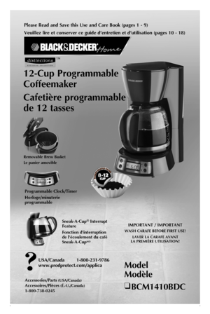 Page 1
Please Read and Save this Use and Care Book (pages 1 - 9)
Veuillez lire et conserver ce guide d’entretien et d’utilisation (pages 10 - 18)
Model 
Modèle
❑ BCM1410BDC
USA/Canada  1-800-231-9786
www.prodprotect.com/applica
Accessories/Parts (USA/Canada)
Accessoires/Pièces (É.-U./Canada) 
1-800-738-0245
Removable Brew Basket
Le panier amovible
Sneak-A-Cup® Interrupt Feature
Fonction d'interruption de l'écoulement du café Sneak-A-CupMD
Programmable Clock/Timer
Horloge/minuterie programmable
™...