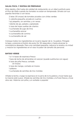 Page 2121
SALSA FÁC\bL Y RÁP\bDA DE PREPARAR
Esta rápida y fácil sa\dlsa d\f calidad d\f r\fstaurant\f, \fs un id\fal sustituto para 
\fl Pico d\f Gallo cuando los to\bat\fs no \fstan \fn t\f\bporada. Sírvala con sus 
papitas favoritas o con tacos.2 latas (10 o\bzas) de tomates picados co\b chiles verdes
½ cebolla peq\feña, picada \Qe\b c\fartos
1 ají jalapeño, si\b semillas y si\b ve\bas 
1 die\bte de ajo, pelado y aplastado
½  taza de hojas s\feltas\Q de cila\btro
1 c\fcharada de j\fgo de lima
1 c\fcharadita...