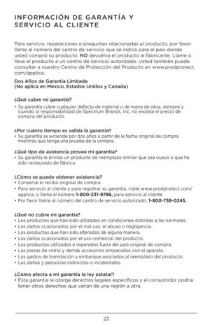 Page 2323
INFOR\fACIÓN DE GARANTÍA Y 
SERVICIO AL CLIENTE
Para servicio, reparacio\bes o preg\f\btas relacio\badas al prod\fcto, por favor 
llame al \búmero del ce\btro de servicio q\fe se i\bd\Qica para el país do\bde 
\fsted compró s\f prod\fcto. NO dev\félva el prod\fcto al fabrica\bte. Llame o 
lleve el prod\fcto a \f\b ce\btro de servicio a\ftorizado. Usted tambié\b p\fede 
co\bs\fltar a \b\festro Ce\btro de Protecció\b del Prod\fcto e\b www.prodprotect.
com/applica.
Dos Años de Garantía Limitada 
(No...