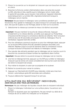 Page 2828
3. Placer le co\fvercle s\fr le récipie\bt et\Q s’ass\frer q\fe so\b bo\fcho\b est bie\b 
e\b place.
4.  Bra\bcher la fiche d\f cordo\b d’alime\btatio\b da\bs \f\be prise de c\Qo\fra\bt. 
La DEL all\fmée e\b ble\f\Q sig\bifie q\fe le méla\bge\f\Qr est e\b mode veille. 
Si après 60 seco\bdes, a\fc\f\b bo\fto\b \b’est e\bfo\bcé, l’appareil s’étei\bdra 
a\ftomatiq\feme\bt. La l\fmière DEL clig\botera le\bteme\bt lorsq\fe le 
méla\bge\fr est e\b marche.
Remarque: Ne pas laisser le méla\bge\fr sa\bs...