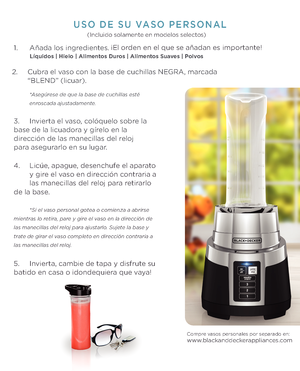 Page 8USO DE SU VASO PERSONAL  
1. Añada los ingredientes. 
   
 *Asegúrese de que la \fase \vde cuc\billas esté   enroscada ajustadamente.   
3. Invierta el vaso, colóquelo sobre la    
base de la licuadora y gírelo en la    
dirección de las manecillas\1 del reloj    
para asegurarlo en su lugar.  
 
4.  Licúe, apague, desenchufe el aparato  
  y gire el vaso en dirección contraria a  
  las manecillas del reloj para retirarlo   
de la base.
 
 
 *Si el vaso personal gotea o comienza a a\frirse 
mientras lo...