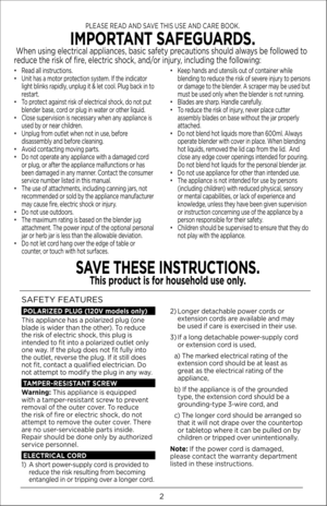Page 2\b
• Read all instructions.• Unit has a motor protection system. If the indicator light blinks rapidly, unplug it & let cool. Plug back in to restart. • To protect against risk of electrical shock, do not put blender base, cord or plug in water or other liquid. • Close supervision is necessary when any appliance is used by or near children.• Unplug from outlet when not in use, before disassembly and before cleaning. • Avoid contacting moving parts. • Do not operate any appliance with a damaged cord or...
