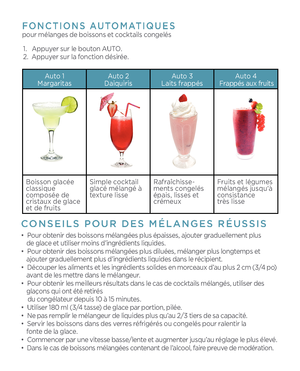 Page 6CONSEILS POUR DES \bÉ\KLANGES RÉUSSIS
FONCTIONS AUTO\bATIQUES  pour mélanges de boissons et cocktails congelés
•  Pour obtenir des boissons mélangées plus épaisses, ajouter graduellement plus 
 de glace et utiliser moins d’ingrédients liquides. 
•  Pour obtenir des boissons mélangées plus diluées, mélanger plus longtemps et  ajouter graduellement plus d’ingrédients liquides dans le récipient.
•  Découper les aliments et les ingrédients solides en morceaux d’au plus 2 cm (3/4 po)  avant de les mettre dans...