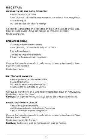 Page 1717
RECETAS:
MARGAR\bTA HELADA FÁC\bL DE HACER 
 4 tazas de cubos de \4hielo
  1 lata (6 onzas) de mezcla para margarita con sabor a lima, congelada
  1 taza de tequila
  1/\b taza de licor con sabor a naranja  
Colocar los ingredientes en la licuadora en el orden mostrado arriba; tape. 
Licúe en Auto, ajuste 1. Sirva con rodajas de lima, si \4es deseado.
Rinde 6 porciones.
DA\bQU\bR\b DE FRESA
   1 taza de refresco de lima-limón 
  1 lata (6 onzas) de mezcla de daiquiri de\4 fresa
  1 taza de ron blanco...