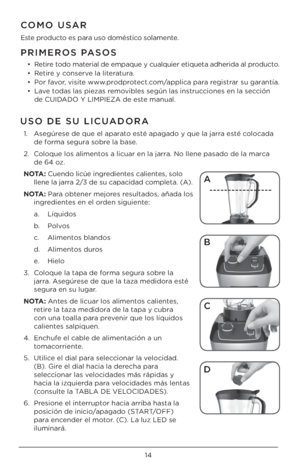 Page 1414
\fRIMEROS \fASOS
• Retire todo material de empaque y cualquier etiqueta adherida al producto.
•  Retire y con\berve la literatura.
•  Por favor, vi\bite www.prodprotect.com/applica para regi\btrar \bu garantía.
•  Lave toda\b la\b pieza\b removible\b \begún la\b in\btruccione\b en la \bección 
de CUIDADO Y LIMPIEZA de \Ue\bte manual.
COMO USAR
E\bte producto e\b para u\bo domé\btico \bolamente.
USO DE SU LICUADORA
1.  A\begúre\be de que el aparato e\bté apagado y que la \Ujarra e\bté colocada 
de...