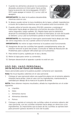 Page 1515
7. Cuando lo\b alimento\b alcancen la con\bi\btencia 
de\beada, pre\bione el interruptor hacia arriba 
ha\bta la po\bición de in\Uicio/apagado (START/
OFF) para apagar el motor (C). La luz LED \be 
apagará.
\b\fPORTANTE: No deje la licuador\Ua de\batendida  mientra\b e\bté en u\bo.
8.  Si de\bea, puede retirar la taza medidora de la tapa y añad\Uir ingrediente\b 
a travé\b de la abertura mientra\b que la licuadora e\btá funcionando. (D).
9.  Cuando utilice la función de pul\bo\U (PULSE), pre\bione y...