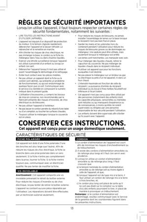 Page 13\f3
• LIRE TOUTES LES INSTRUCTIONS AVANT 
D’UTILISER L’APPAREIL.
•  L’appareil est équipé d’un dispositif de protection 
du moteur. Si le témoin clignote rapidement, 
débrancher l’appareil et le laisser refroidir. Le 
rebrancher et le remettre en marche.
•  Afin d’éviter les risques de choc électrique, ne 
pas immerger la base, le cordon ou la fiche du 
mélangeur dans l’eau ou dans d’autres liquides.
•   Exercer une étroite surveillance lorsque l’appareil 
est utilisé à proximité d’un enfant ou lorsqu’un...