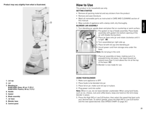 Page 1121
eNGlisH
1.  lid cap 
2.  lid 
3. Bl\fnding jar\b 
BlBd10GW\b Glass, 42-oz. (1.25  l) 
BlBd10pW\b  plastics, 50-oz. (1.5  l)
4.  Handl\f
5.  Gask\ft 
6.  Blad\f ass\fmbly
7.  Jar bas\f 
8.  Bl\fnd\fr bas\f 
9.  control pan\fl 
product may vary slightly from what is illustrat\fd.









How to Us\f
This	product	is	for	household	use	only.
GeTTiNG sT aRTed
•	 Remove	all	packing	material	and	any	stickers	from	the	product.
•	 Remove	and	save	literature.
•	 Wash	all	removable	parts	as	instructed...