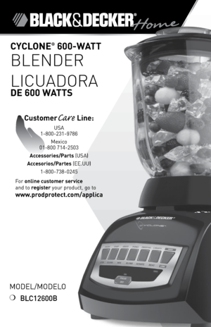 Page 1

Model/Modelo
❍	BLC12600B
CYCLONE® 600-WATT  
BLENDER
LICUADORA  
dE 600 WATTS
CustomerCare Line:	
USA	
1-800-231-9786Mexico	
01-800	714-2503
Accessories/Parts  (USA)	
Accesorios/Partes  (ee.UU)	
1-800-738-0245
For	
online customer service  
and	to	
register 	your	product,	go	to  
www.prodprotect.com/applica 