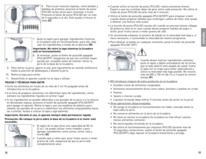 Page 12
22
2

6.	 Para	 licuar	mezclas	 espesas,	 como	batidos	 y	
bebidas	 de	proteína,	 presione	el	botón	 de	pulso	
(PUlse)	 varias	veces	para	comenzar	 a	licuar.	
Presione	 el	botón	 de	pulso	 (PUlse)	 por	no	más	
de	 5	segundos	 a	la	 vez.	esto	 ayuda	a	triturar	 el	
hielo	
(C) .	
7.	 Quite	 el	tapón	 para	agregar	 ingredientes	 mientras	
la	 licuadora	 está	en	funcionamiento;	 para	ello,	deje	
caer	 los	ingredientes	 a	través	 de	la	abertura	
(D) .	
Importante: No retire la tapa mientras la licuadora...