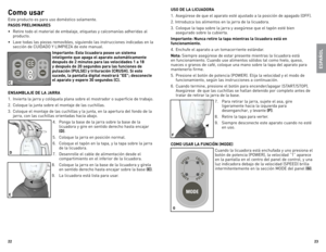 Page 12



Como usar
este	producto	 es	para	 uso	doméstico	 solamente.
PASOS PRELIMINARES 
•	 Retire	todo	el	material	 de	embalaje,	 etiquetas	y	calcomanías	 adheridas	al	
producto.
•	 lave	 todas	 las	piezas	 removibles,	 siguiendo	las	instrucciones	 indicadas	en	la	
sección	 de	CUId Ado	Y	 lIMPIezA 	de	 este	 manual.
Importante: Esta licuadora posee un sistema 
inteligente que apaga el aparato automáticamente 
después de   minutos para las velocidades   a 8 
y después de...