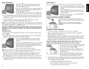 Page 5
8
9

USING THE TIMER (J)1.	 Press	
	/		buttons	 to	select	 speed	that	best	
suits	 your	desired	 task.	digital	 display	will	show	
number	 of	speed	 selected.				
2.	 Press	 and	release	 Mode	button	 to	select	 TIMeR.	 The	
red	 light	 will	be	illuminated	 above	TIMeR	 indicator.	
digital	 display	 will	show	 00.
3.	 Press		
	 /		buttons	 and	timer	 will	change	 in	5	
second	 increments	 up	to	a	maximum	 of	60	 seconds.
4.	 Press	 START/ST oP	button	 and	blender	 will	begin	 running.	display	 will	show...