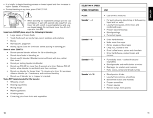 Page 6
0


•	 It	is	helpful	 to	begin	 blending	 process	on	lowest	 speed	and	then	 increase	 to	
higher	 speeds,	 if	necessary.
•	 To	 stop	blending	 at	any	 time,	 press	 START/ST oP.
•	 When	 blending	hot	ingredients	 always	open	lid	cap	
and	 replace	 it	ajar	 with	 opened	 side	away	 from	you.		
Cover	 lid	with	 a	cloth	 to	avoid	 splattering	 and	only	
use	 lowest	 speed.	do	 not	blend	 more	than	2½	to	3	
cups	 at	a	time	
(P).
Important: DO NOT place any of the following in blender:
•...